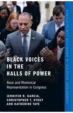 Black Voices in the Halls of Power: Race and Rhetorical Representation in Congress - Jennifer R. Garcia