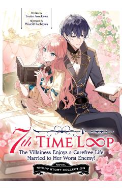 7th Time Loop: The Villainess Enjoys a Carefree Life Married to Her Worst Enemy! Short Story Collection (Light Novel)