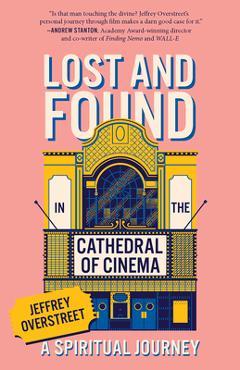 Lost & Found in the Cathedral of Cinema: A Spiritual Journey - Jeffrey Overstreet