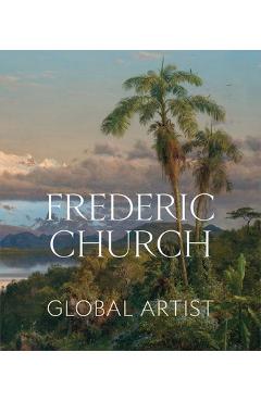 Frederic Church: Global Artist - Tim Barringer