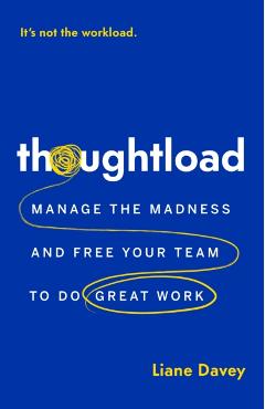 Thoughtload: Manage the Madness and Free Your Team to Do Great Work - Liane Davey