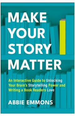 Make Your Story Matter: An Interactive Guide to Unlocking Your Brain's Storytelling Power and Writing a Book Readers Love - Abbie Emmons - Imagine 1