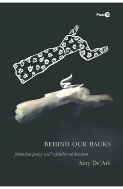 Behind Our Backs: Feminized Poetry and Capitalist Abstraction - Amy De'ath