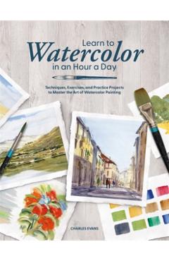 Learn to Watercolor in an Hour a Day: Techniques, Exercises, and Practice Projects to Master the Art of Watercolor Painting - Charles Evans - Imagine 1
