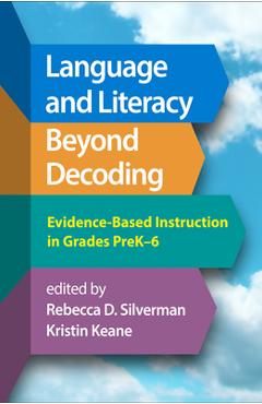Language and Literacy Beyond Decoding: Evidence-Based Instruction in Grades Prek-6 - Rebecca D. Silverman