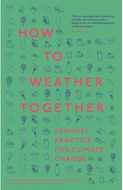 How to Weather Together: Feminist Practice for Climate Change - Astrida Neimanis