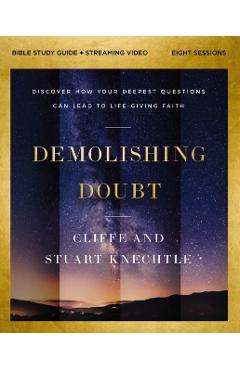 Demolishing Doubt Bible Study Guide Plus Streaming Video: Discover How Your Deepest Questions Can Lead to Life-Giving Faith - Cliffe Knechtle
