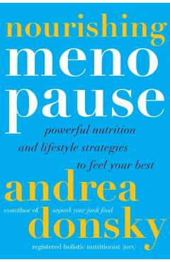 Nourishing Menopause: Powerful Nutrition and Lifestyle Strategies to Feel Your Best - Andrea Donsky