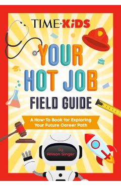 Time for Kids: Your Hot Job Field Guide: A How-To Book for Exploring Your Future Career Path - Allison Singer