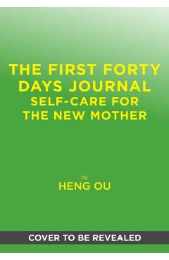 The First Forty Days Journal: Self-Care for the New Mother - Heng Ou