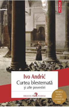 Curtea blestemata si alte povestiri - Ivo Andric - POLIROM Curtea blestemata si alte povestiri - Ivo Andric - POLIROM