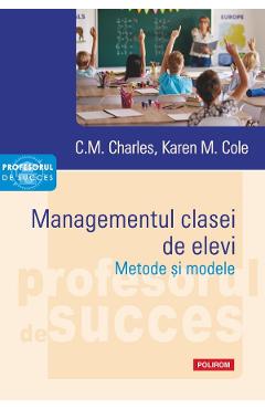 Managementul clasei de elevi. Metode si modele - C.M. Charles, Karen M. Cole - POLIROM Managementul clasei de elevi. Metode si modele - C.M. Charles, Karen M. Cole - POLIROM