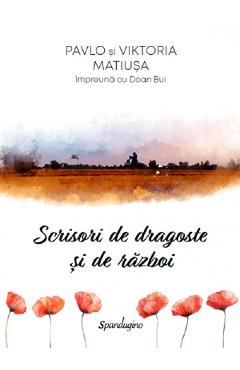 Scrisori de dragoste si de razboi - Pavlo Matiusa, Viktoria Matiusa, Doan Bui