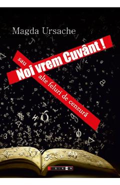 Noi vrem cuvant! Sau alte feluri de cenzura - Magda Ursache