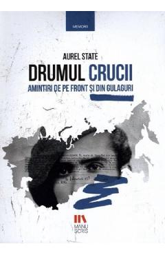 Drumul crucii. Amintiri de pe front si din gulaguri - Aurel State - MANUSCRIS