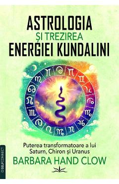Astrologia si trezirea energiei Kundalini - Barbara Hand Clow