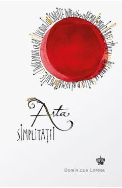Arta simplitatii Ed.2 - Dominique Loreau - BAROQUE BOOKS AND ARTS Arta simplitatii Ed.2 - Dominique Loreau - BAROQUE BOOKS AND ARTS