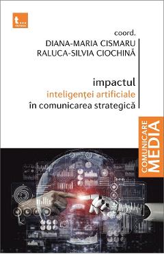 Impactul inteligentei artificiale in comunicarea strategica - Diana-Maria Cismaru, Raluca-Silvia Ciochina - TRITONIC Impactul inteligentei artificiale in comunicarea strategica - Diana-Maria Cismaru, Raluca-Silvia Ciochina - TRITONIC