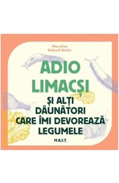 Adio limacsi si alti daunatori care imi devoreaza legumele - Maryline Motte, Roland Motte