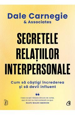 Secretele relatiilor interpersonale - Dale Carnegie si Associates - CURTEA VECHE Secretele relatiilor interpersonale - Dale Carnegie si Associates - CURTEA VECHE