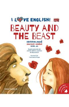 I Love English. Beauty and the Beast. Ed. bilingva engleza-romana. Nivel A2 - Jeanne-Marie Leprince de Beaumont - PARALELA 45 I Love English. Beauty and the Beast. Ed. bilingva engleza-romana. Nivel A2 - Jeanne-Marie Leprince de Beaumont - PARALELA 45
