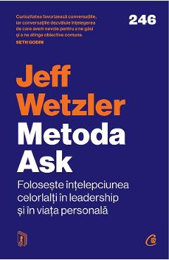 Metoda Ask. Foloseste intelepciunea celorlalti in leadership si in viata personala - Jeff Wetzler - CURTEA VECHE Metoda Ask. Foloseste intelepciunea celorlalti in leadership si in viata personala - Jeff Wetzler - CURTEA VECHE