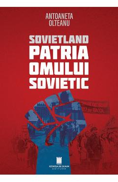Sovietland. Patria omului sovietic Ed.2 - Antoaneta Olteanu