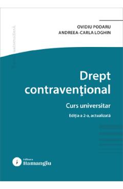 Drept contraventional. Curs universitar Ed.2 - Ovidiu Podaru, Andreea Carla Loghin - HAMANGIU Drept contraventional. Curs universitar Ed.2 - Ovidiu Podaru, Andreea Carla Loghin - HAMANGIU