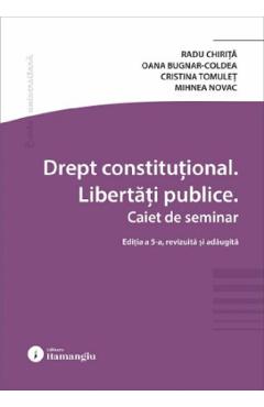 Drept constitutional. Libertati publice. Caiet de seminar Ed.5 - Radu Chirita, Oana Laura Bugnar-Coldea, Cristina Tomulet, Mihnea Novac
