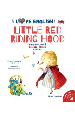 I Love English. Little Red Riding Hood. Ed. bilingva engleza-romana. Nivel A2 - Fratii Grim - PARALELA 45 I Love English. Little Red Riding Hood. Ed. bilingva engleza-romana. Nivel A2 - Fratii Grim - PARALELA 45