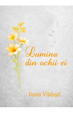 Lumina din ochii ei - Ileana Vladusel