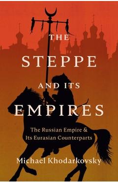 Steppe and Its Empires - Michael Khodarkovsky
