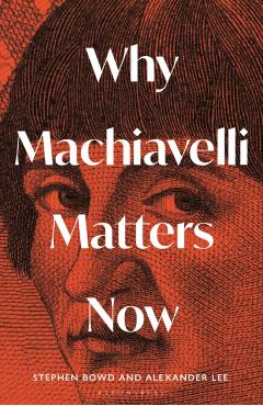 Why Machiavelli Matters Now - Alexander|bowd Lee