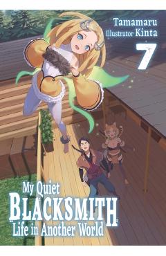 My Quiet Blacksmith Life in Another World: Volume 7 (Light Novel): Volume 7 -