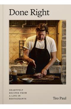 Done Right: Heartfelt Recipes from a Life in Restaurants - Teo Paul