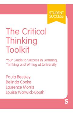 The Critical Thinking Toolkit: Your Guide to Success in Learning, Thinking and Writing at University (First) - Paula Beesley