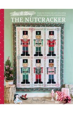 Sew a Story: The Nutcracker: Craft the Timeless Tale with Family-Friendly Sewing and Quilting Projects - Jennifer Long