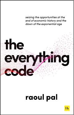 The Everything Code: Seizing the Opportunities at the End of Economic History and the Dawn of the Exponential Age - Raoul Pal