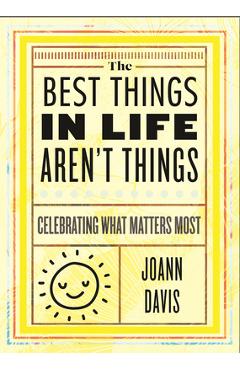 The Best Things in Life Aren't Things: Celebrating What Matters Most - Joann Davis