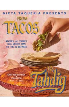 Nixta Taqueria Presents: From Tacos to Tahdig: Recipes and Stories from Mexico, Iran, and the In-Between - Sara Mardanbigi