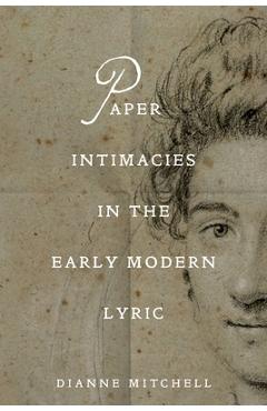Paper Intimacies in the Early Modern Lyric - Dianne Mitchell