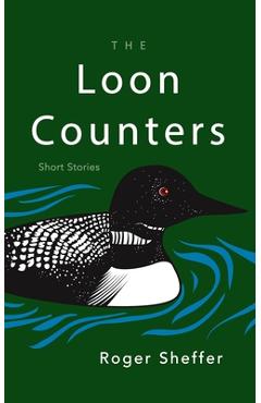 The Loon Counters: Short Stories - Roger Sheffer