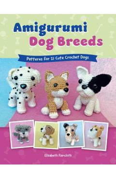 Amigurumi Dog Breeds: Patterns for 21 Cute Crochet Dogs - Elisabeth Faircloth