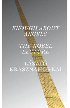 Enough about Angels: The Nobel Lecture - László Krasznahorkai