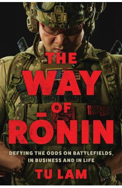 The Way of Ronin: Defying the Odds on Battlefields, in Business and in Life - Tu Lam