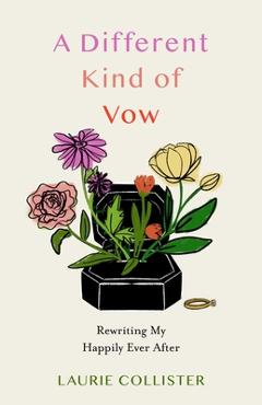 A Different Kind of Vow: Rewriting My Happily Ever After - Laurie Collister