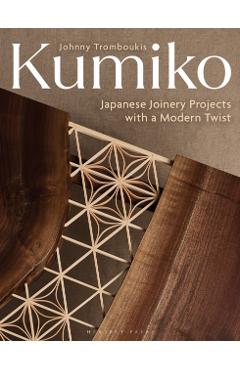 Kumiko: Japanese Joinery Projects with a Modern Twist - Johnny Tromboukis