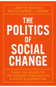 The Politics of Social Change: From the Sixties to the Present Through the Eyes of a Generation - Larry M. Bartels