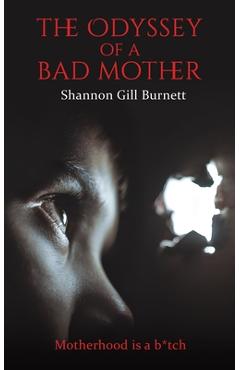 The Odyssey of a Bad Mother - Shannon Gill Burnett