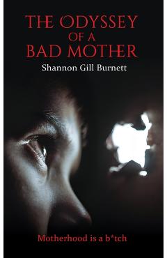The Odyssey of a Bad Mother - Shannon Gill Burnett